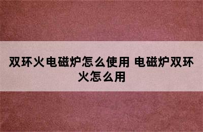 双环火电磁炉怎么使用 电磁炉双环火怎么用